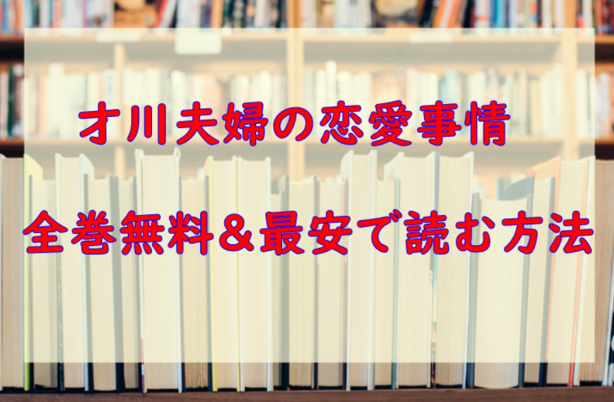 「才川夫妻の恋愛事情」最終回を無料で読む方法！無料＆お得に漫画を読めるサイトを調査